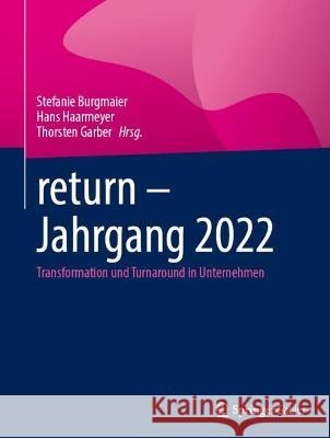 return – Jahrgang 2022: Transformation und Turnaround in Unternehmen Stefanie Burgmaier Hans Haarmeyer Thorsten Garber 9783658413798 Springer Gabler