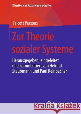 Zur Theorie sozialer Systeme: Herausgegeben, eingeleitet und kommentiert von Helmut Staubmann und Paul Reinbacher Talcott Parsons Helmut Staubmann Paul Reinbacher 9783658413835
