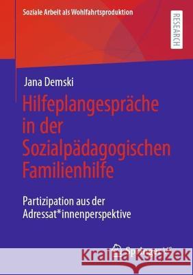 Hilfeplangespräche in der Sozialpädagogischen Familienhilfe: Partizipation aus der Adressat*innenperspektive Jana Demski 9783658414016 Springer vs