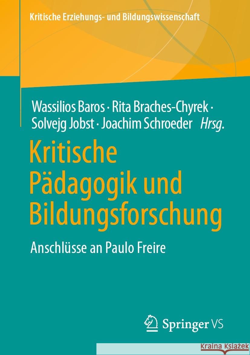 Kritische Pädagogik und Bildungsforschung: Anschlüsse an Paulo Freire Wassilios Baros Rita Braches-Chyrek Solvejg Jobst 9783658414146 Springer vs
