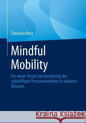 Mindful Mobility: Ein neuer Ansatz zur Gestaltung des zukünftigen Personenverkehrs in urbanen Räumen Christian Butz 9783658414283 Springer Gabler
