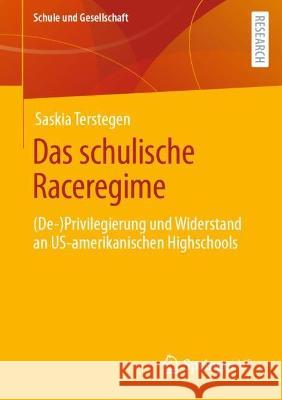 Das schulische Raceregime: (De-)Privilegierung und Widerstand an US-amerikanischen Highschools Saskia Terstegen 9783658414405 Springer vs