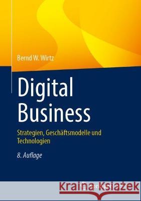 Digital Business: Strategien, Gesch?ftsmodelle Und Technologien Bernd W. Wirtz 9783658414665