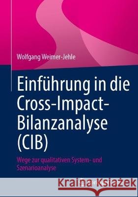 Einf?hrung in Die Cross-Impact-Bilanzanalyse: Wege Zur Qualitativen System- Und Szenarioanalyse Wolfgang Weimer-Jehle 9783658414962 Springer Gabler
