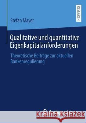 Qualitative Und Quantitative Eigenkapitalanforderungen: Theoretische Beitr?ge Zur Aktuellen Bankenregulierung Stefan Mayer 9783658415099 Springer Gabler