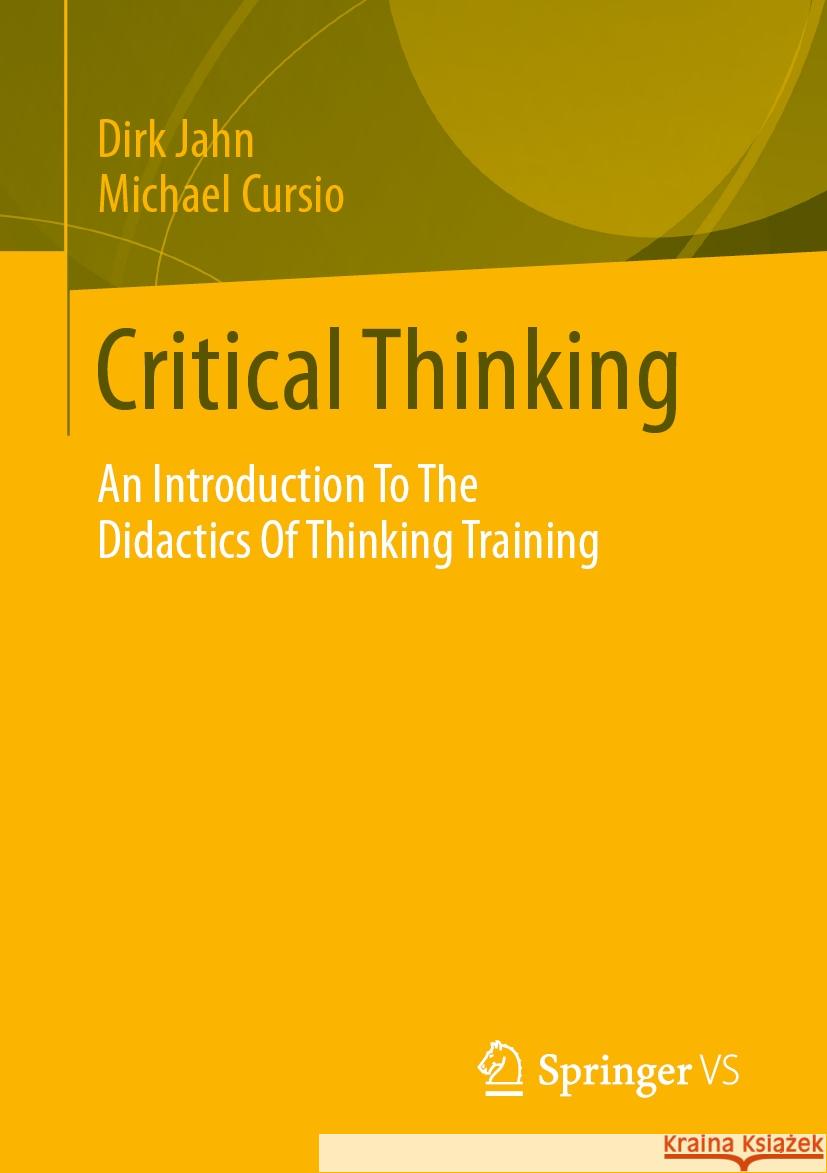 Critical Thinking: An Introduction to the Didactics of Thinking Training Dirk Jahn Michael Cursio 9783658415426 Springer vs