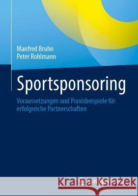 Sportsponsoring: Voraussetzungen Und Praxisbeispiele F?r Erfolgreiche Partnerschaften Manfred Bruhn Peter Rohlmann 9783658415617 Springer Gabler
