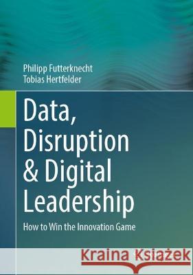 Data, Disruption & Digital Leadership Futterknecht, Philipp, Hertfelder, Tobias 9783658416003