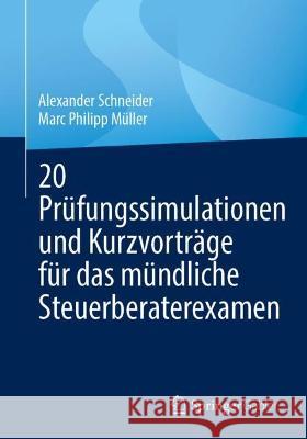20 Prüfungssimulationen und Kurzvorträge für das mündliche Steuerberaterexamen Alexander Schneider, Marc Philipp Müller 9783658416157