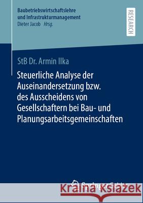 Steuerliche Analyse der Auseinandersetzung bzw. des Ausscheidens von Gesellschaftern bei Bau- und Planungsarbeitsgemeinschaften Ilka, Armin 9783658416249