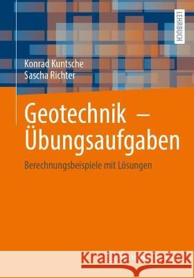 Geotechnik – Übungsaufgaben Konrad Kuntsche, Sascha Richter 9783658416645
