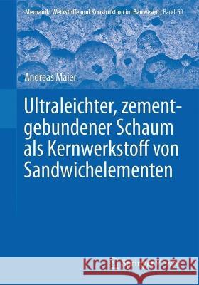 Ultraleichter, zementgebundener Schaum als Kernwerkstoff von Sandwichelementen Andreas Maier 9783658417239