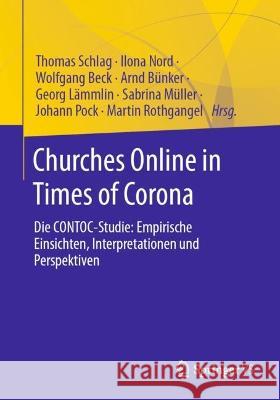 Churches Online in Times of Corona: Die Contoc-Studie: Empirische Einsichten, Interpretationen Und Perspektiven Thomas Schlag Ilona Nord Wolfgang Beck 9783658417277