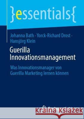 Guerilla Innovationsmanagement Johanna Bath, Yorck-Richard Drost, Hansjörg Klein 9783658417338