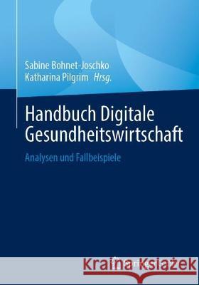 Handbuch Digitale Gesundheitswirtschaft: Analysen Und Fallbeispiele Sabine Bohnet-Joschko Katharina Pilgrim 9783658417802 Springer Gabler