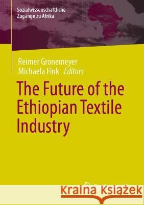 Industrialization in Ethiopia: Awakening - Crisis - Outlooks: The Example of the Textile Industry Reimer Gronemeyer Michaela Fink 9783658417932 Springer vs