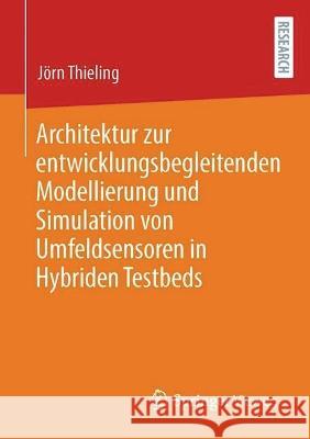 Architektur zur entwicklungsbegleitenden Modellierung und Simulation von Umfeldsensoren in Hybriden Testbeds Jörn Thieling 9783658418212 Springer Fachmedien Wiesbaden