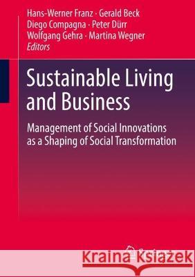 Sustainable Living and Business: Management of Social Innovations as a Shaping of Social Transformation Hans-Werner Franz Gerald Beck Diego Compagna 9783658418342