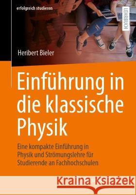 Einf?hrung in Die Klassische Physik: Eine Kompakte Einf?hrung in Physik Und Str?mungslehre F?r Studierende an Fachhochschulen Heribert Bieler 9783658418922 Springer Vieweg