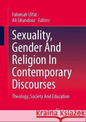 Sexuality, Gender and Religion in Contemporary Discourses: Theology, Society and Education Fahimah Ulfat Ali Ghandour 9783658419448 Springer