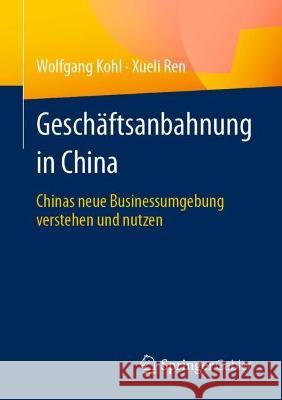 Gesch?ftsanbahnung in China: Chinas Neue Businessumgebung Verstehen Und Nutzen Wolfgang Kohl Xueli Ren 9783658419790 Springer Gabler