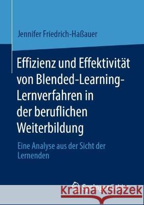 Effizienz und Effektivität von Blended-Learning-Lernverfahren in der beruflichen Weiterbildung Friedrich-Haßauer, Jennifer 9783658420000