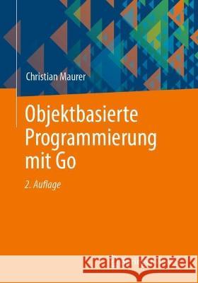 Objektbasierte Programmierung mit Go Christian Maurer 9783658420130 Springer Fachmedien Wiesbaden