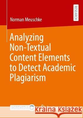 Analyzing Non-Textual Content Elements to Detect Academic Plagiarism Norman Meuschke 9783658420611 Springer Fachmedien Wiesbaden