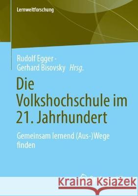 Die Volkshochschule Im 21. Jahrhundert: Gemeinsam Lernend (Aus-)Wege Finden Rudolf Egger Gerhard Bisovsky 9783658421069 Springer vs