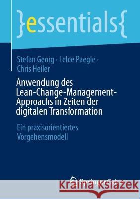 Anwendung des Lean-Change-Management-Approachs in Zeiten der digitalen Transformation Stefan Georg, Lelde Paegle, Chris Heiler 9783658422653 Springer Fachmedien Wiesbaden