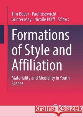 Formations of Style and Affiliation: Materiality and Mediality in Youth Scenes Tim B?der Paul Eisewicht G?nter Mey 9783658423247 Springer