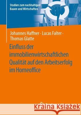 Einfluss der immobilienwirtschaftlichen Qualität auf den Arbeitserfolg im Homeoffice  Johannes Haffner, Lucas Falter, Thomas Glatte 9783658423322