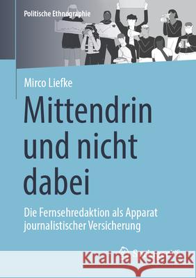 Mittendrin Und Nicht Dabei: Die Fernsehredaktion ALS Apparat Journalistischer Versicherung Mirco Liefke 9783658423452 Springer vs