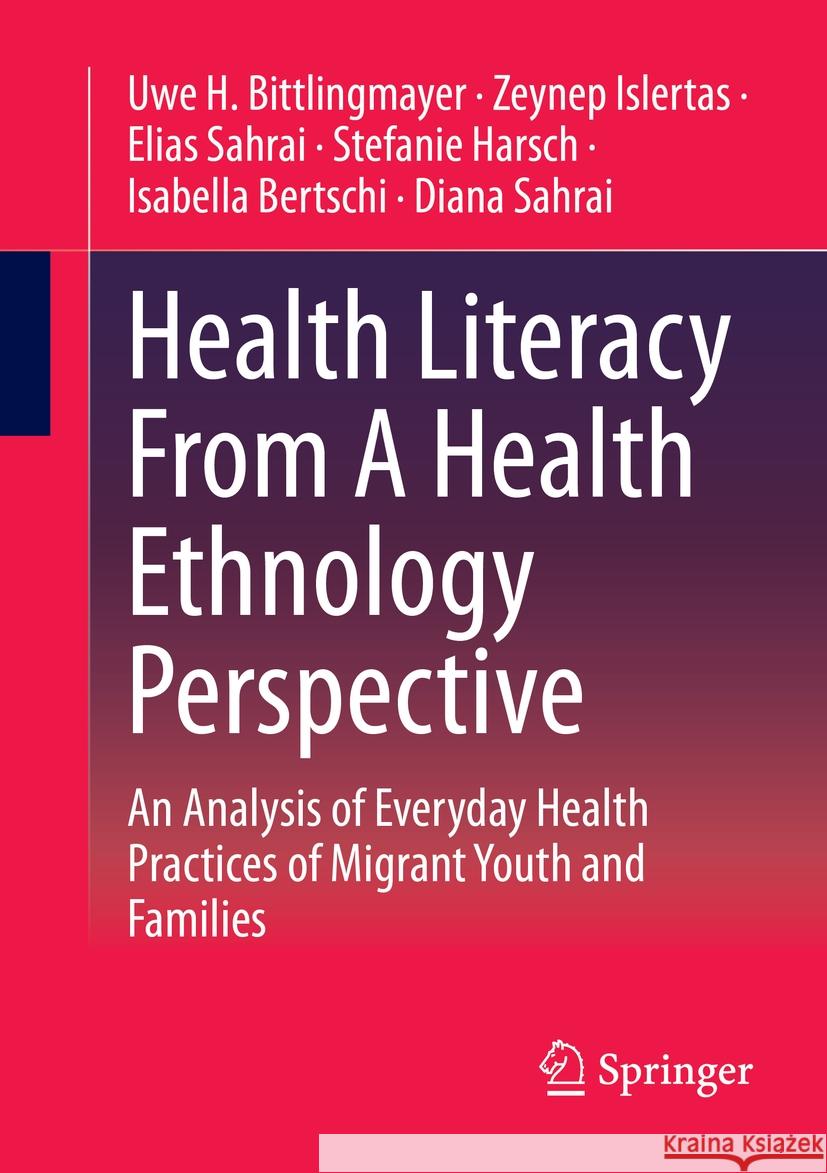 Health Literacy from a Health Ethnology Perspective: An Analysis of Everyday Health Practices of Migrant Youth and Families Uwe H. Bittlingmayer Zeynep Islertas Elias Sahrai 9783658423476 Springer