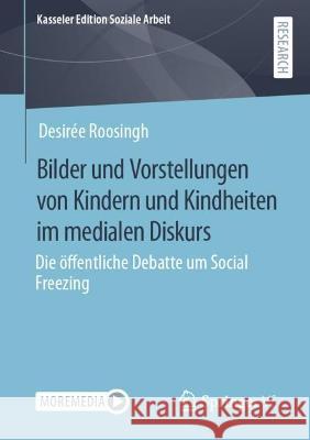 Bilder und Vorstellungen von Kindern und Kindheiten im medialen Diskurs Desirée Roosingh 9783658423858 Springer Fachmedien Wiesbaden