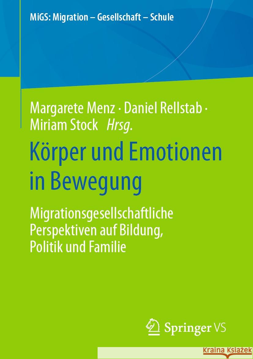 K?rper Und Emotionen in Bewegung: Migrationsgesellschaftliche Perspektiven Auf Bildung, Politik Und Familie Margarete Menz Daniel Rellstab Miriam Stock 9783658423896 Springer vs