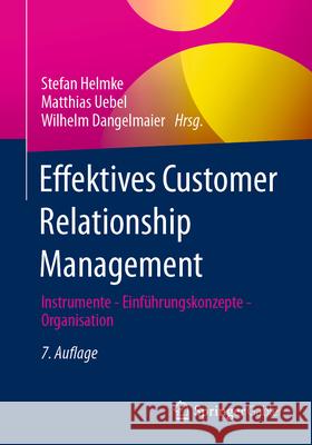 Effektives Customer Relationship Management: Instrumente - Einf?hrungskonzepte - Organisation Stefan Helmke Matthias Uebel Wilhelm Dangelmaier 9783658424107 Springer Gabler