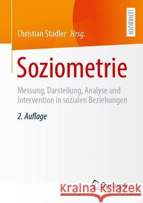 Soziometrie: Messung, Darstellung, Analyse Und Intervention in Sozialen Beziehungen Christian Stadler 9783658424145