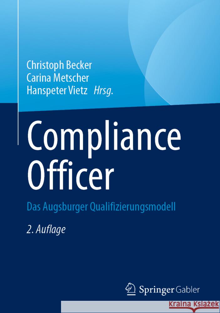 Compliance Officer: Das Augsburger Qualifizierungsmodell Carina Metscher Hanspeter Vietz Christoph Becker 9783658424206