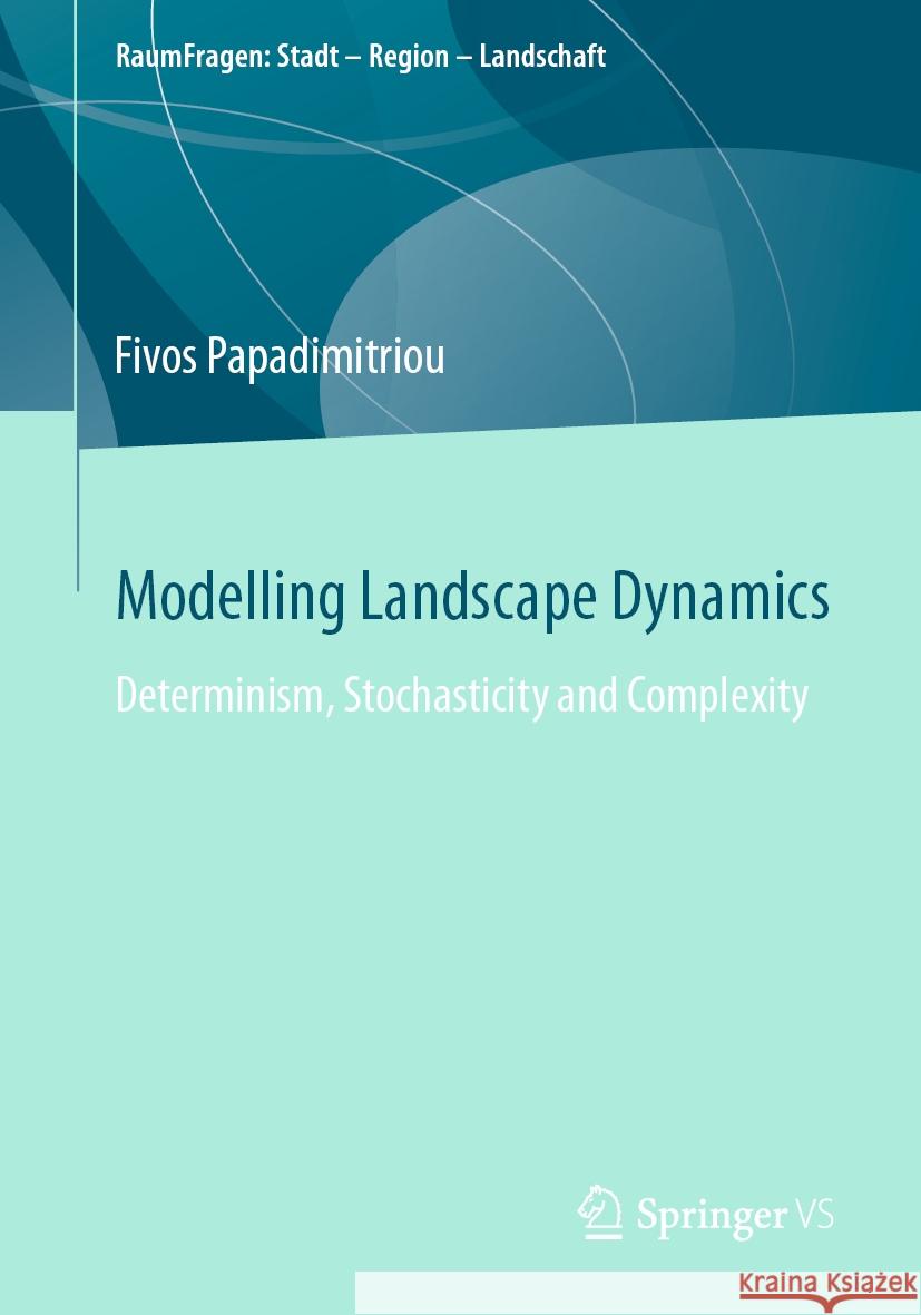 Modelling Landscape Dynamics: Determinism, Stochasticity and Complexity Fivos Papadimitriou 9783658424954 Springer vs