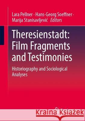 Theresienstadt: Film Fragments and Testimonies: Historiography and Sociological Analyses Lara Pellner Hans-Georg Soeffner Marija Stanisavljevic 9783658425302 Springer