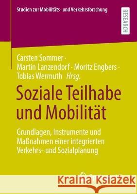 Soziale Teilhabe Und Mobilit?t: Grundlagen, Instrumente Und Ma?nahmen Einer Integrierten Verkehrs- Und Sozialplanung Carsten Sommer Martin Lanzendorf Moritz Engbers 9783658425357 Springer vs