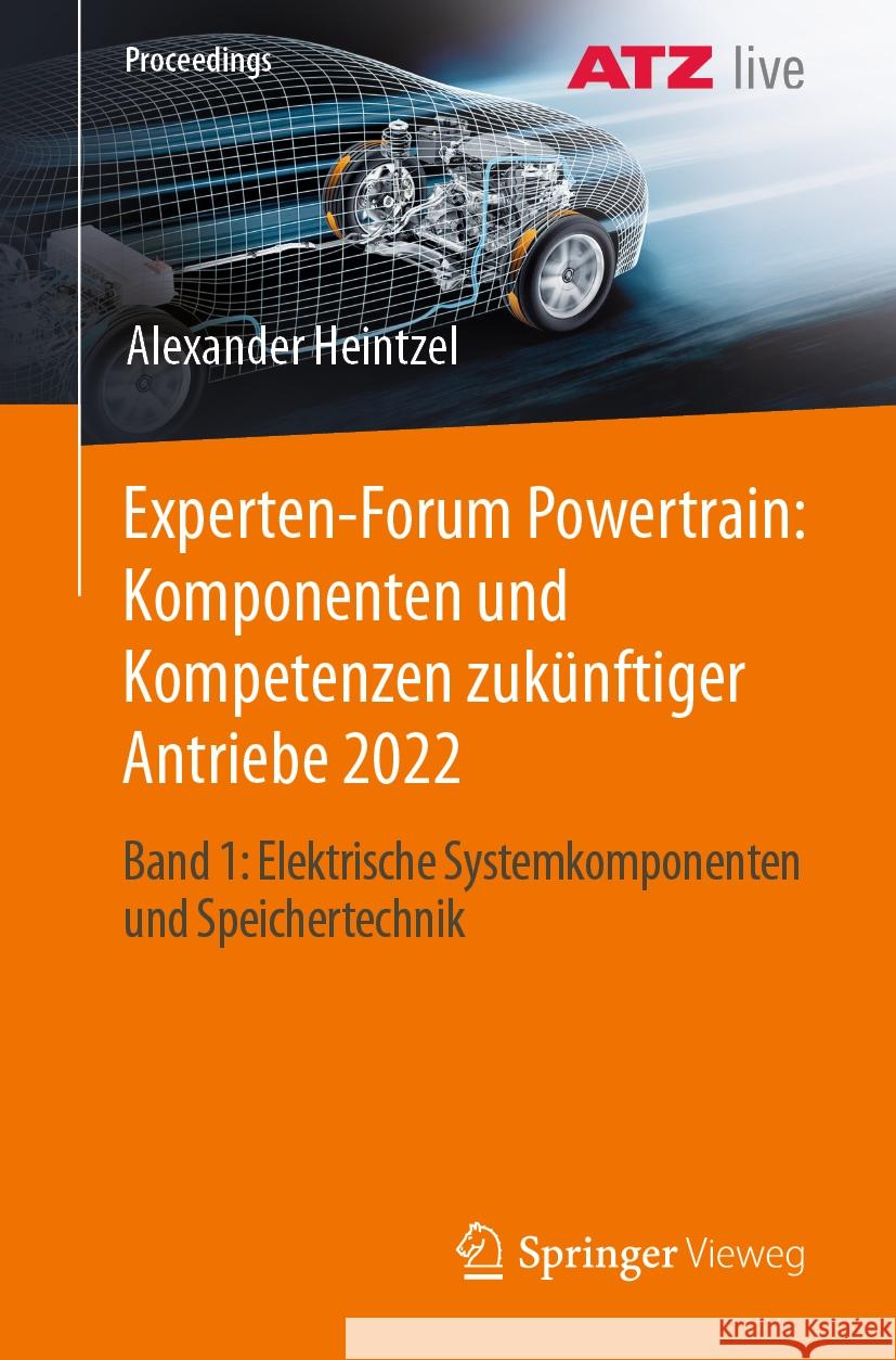 Experten-Forum Powertrain: Komponenten Und Kompetenzen Zuk?nftiger Antriebe 2022: Band 1: Elektrische Systemkomponenten Und Speichertechnik Alexander Heintzel 9783658425524