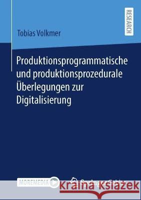 Produktionsprogrammatische und produktionsprozedurale Überlegungen zur Digitalisierung Tobias Volkmer 9783658425586 Springer Fachmedien Wiesbaden