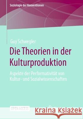 Die Theorien in Der Kulturproduktion: Aspekte Der Performativit?t Von Kultur- Und Sozialwissenschaften Guy Schwegler 9783658426095 Springer vs