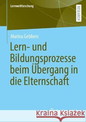 Lern- und Bildungsprozesse beim Übergang in die Elternschaft Marina Gebbers 9783658426798