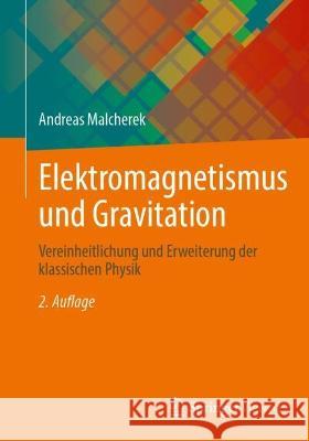 Elektromagnetismus Und Gravitation: Vereinheitlichung Und Erweiterung Der Klassischen Physik Andreas Malcherek 9783658427016 Springer Vieweg