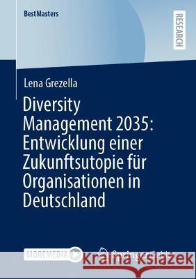 Diversity Management 2035: Entwicklung einer Zukunftsutopie für Organisationen in Deutschland Lena Grezella 9783658427085 Springer Fachmedien Wiesbaden