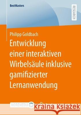 Entwicklung einer interaktiven Wirbelsäule inklusive gamifizierter Lernanwendung Philipp Goldbach 9783658427443