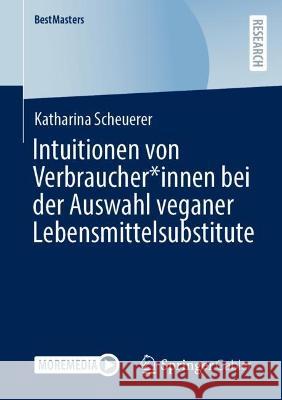 Intuitionen von Verbraucher*innen bei der Auswahl veganer Lebensmittelsubstitute Katharina Scheuerer 9783658427528 Springer Fachmedien Wiesbaden